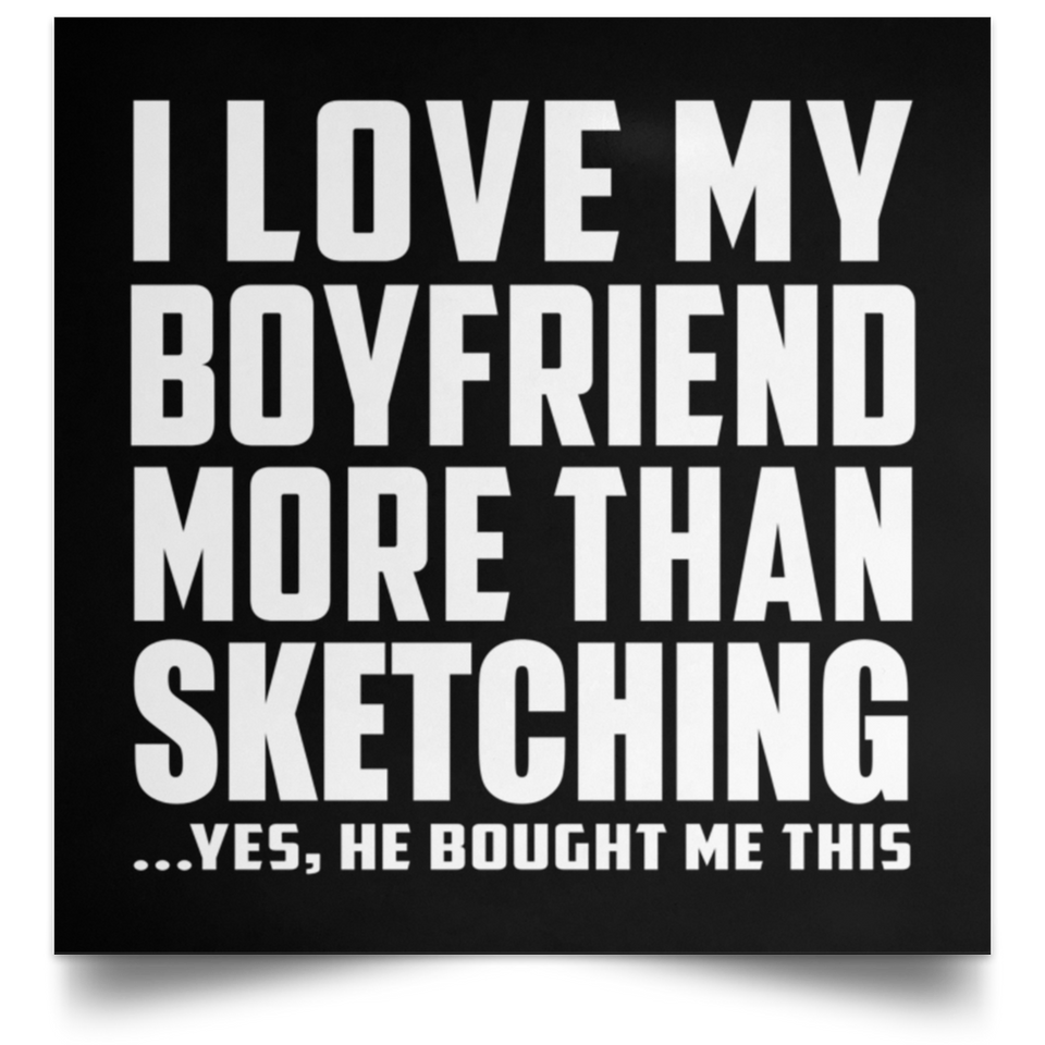 I Love My Boyfriend More Than Sketching - Poster Square