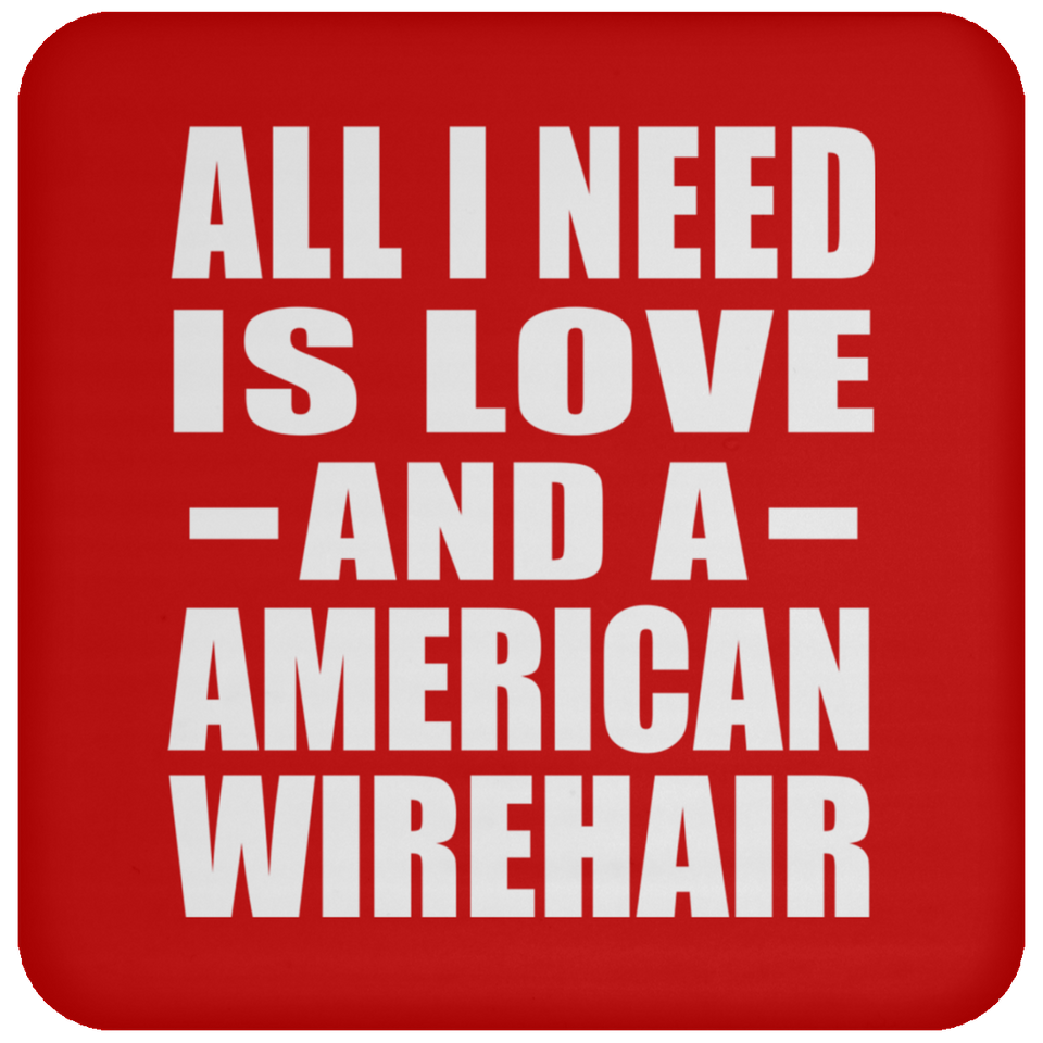 All I Need Is Love And A American Wirehair - Drink Coaster
