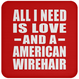 All I Need Is Love And A American Wirehair - Drink Coaster