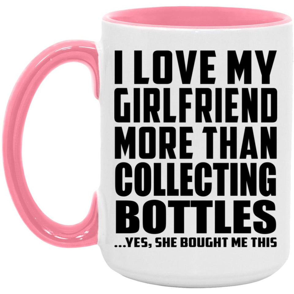 I Love My Girlfriend More Than Collecting Bottles - 15oz Accent Mug Pink