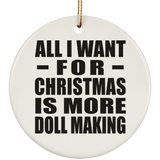 All I Want For Christmas Is More Doll Making - Circle Ornament