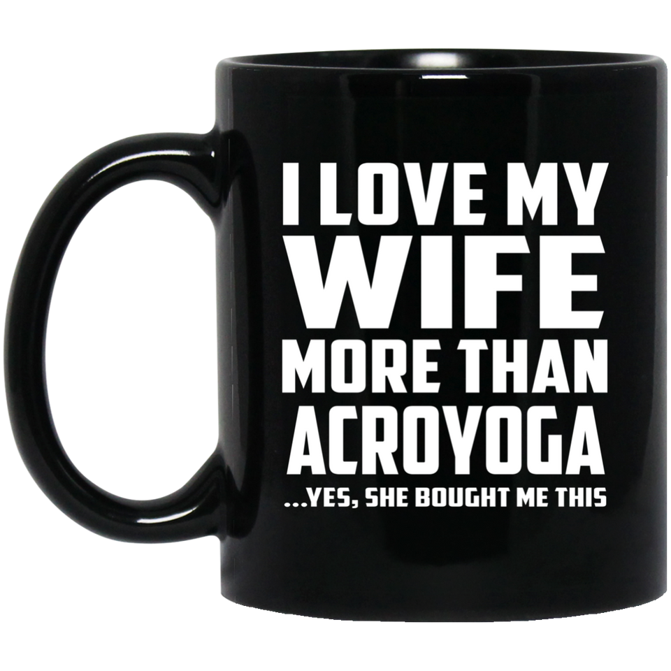 I Love My Wife More Than Acroyoga - 11 Oz Coffee Mug Black