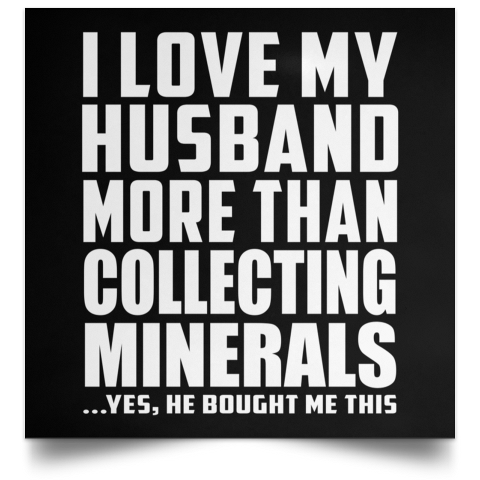 I Love My Husband More Than Collecting Minerals - Poster Square