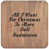All I Want For Christmas Is More Ball Badminton - Drink Coaster C