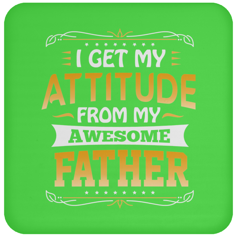 I Get My Attitude From My Awesome Father - Drink Coaster