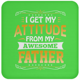 I Get My Attitude From My Awesome Father - Drink Coaster