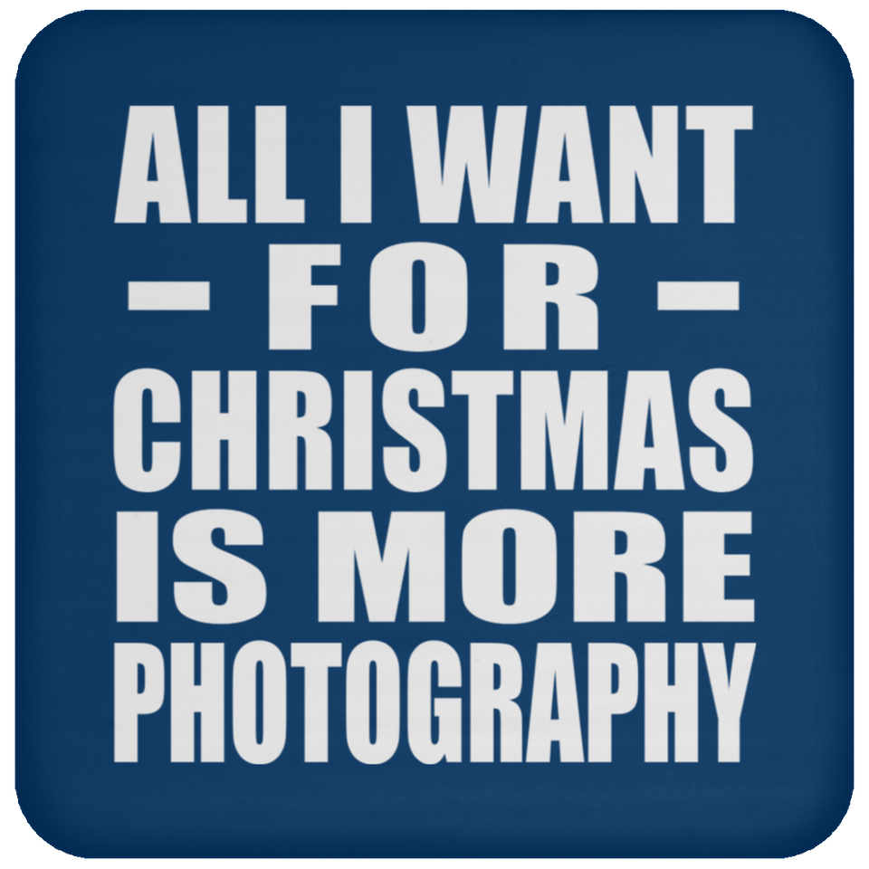 All I Want For Christmas Is More Photography - Coaster