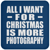 All I Want For Christmas Is More Photography - Coaster