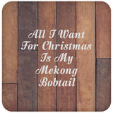 All I Want For Christmas Is My Mekong Bobtail - Drink Coaster E