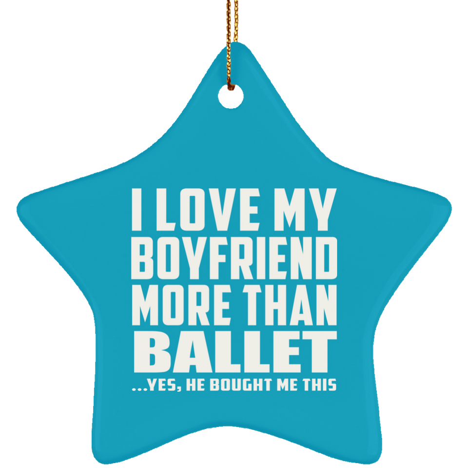 I Love My Boyfriend More Than Ballet - Star Ornament
