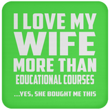 I Love My Wife More Than Educational Courses - Drink Coaster
