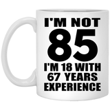 85th Birthday I'm Not 85 I'm 18 With 67 Years Experience - 11oz Coffee Mug