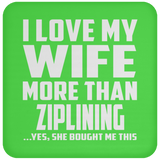 I Love My Wife More Than Ziplining - Drink Coaster