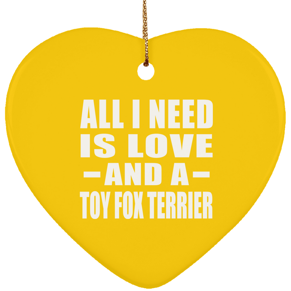 All I Need Is Love And A Toy Fox Terrier - Heart Ornament
