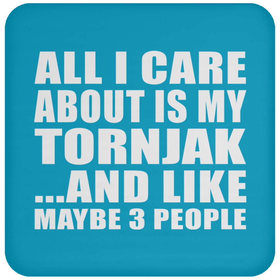 All I Care About Is My Tornjak - Drink Coaster