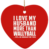 I Love My Husband More Than Wallyball - Heart Ornament