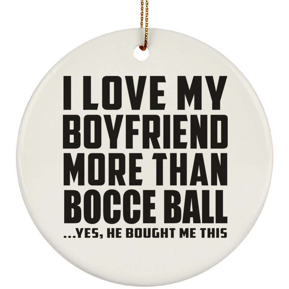 I Love My Boyfriend More Than Bocce Ball - Circle Ornament