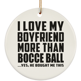 I Love My Boyfriend More Than Bocce Ball - Circle Ornament