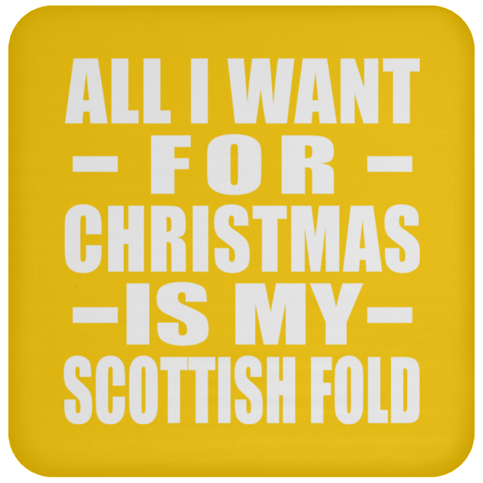 All I Want For Christmas Is My Scottish Fold - Coaster