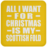 All I Want For Christmas Is My Scottish Fold - Coaster