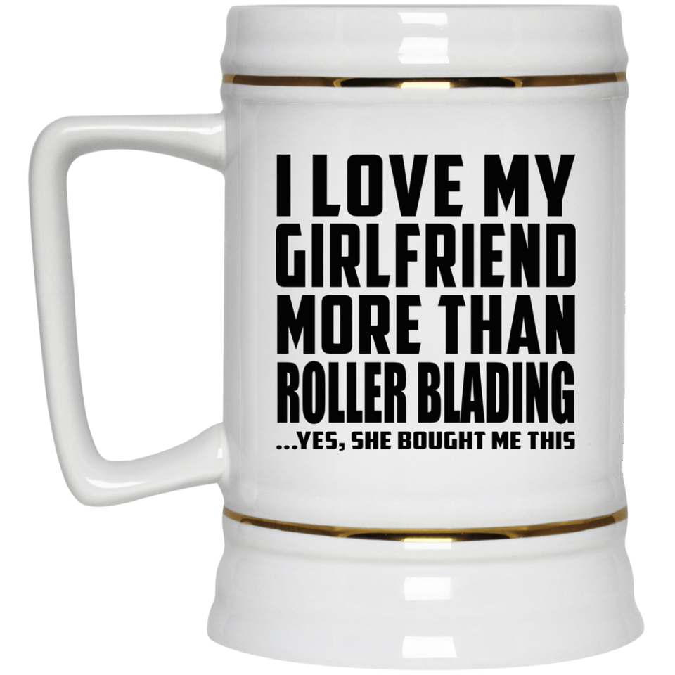 I Love My Girlfriend More Than Roller Blading - Beer Stein