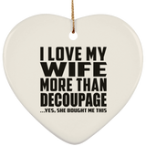 I Love My Wife More Than Decoupage - Heart Ornament