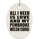 All I Need Is Love And My Pembroke Welsh Corgi - Oval Ornament