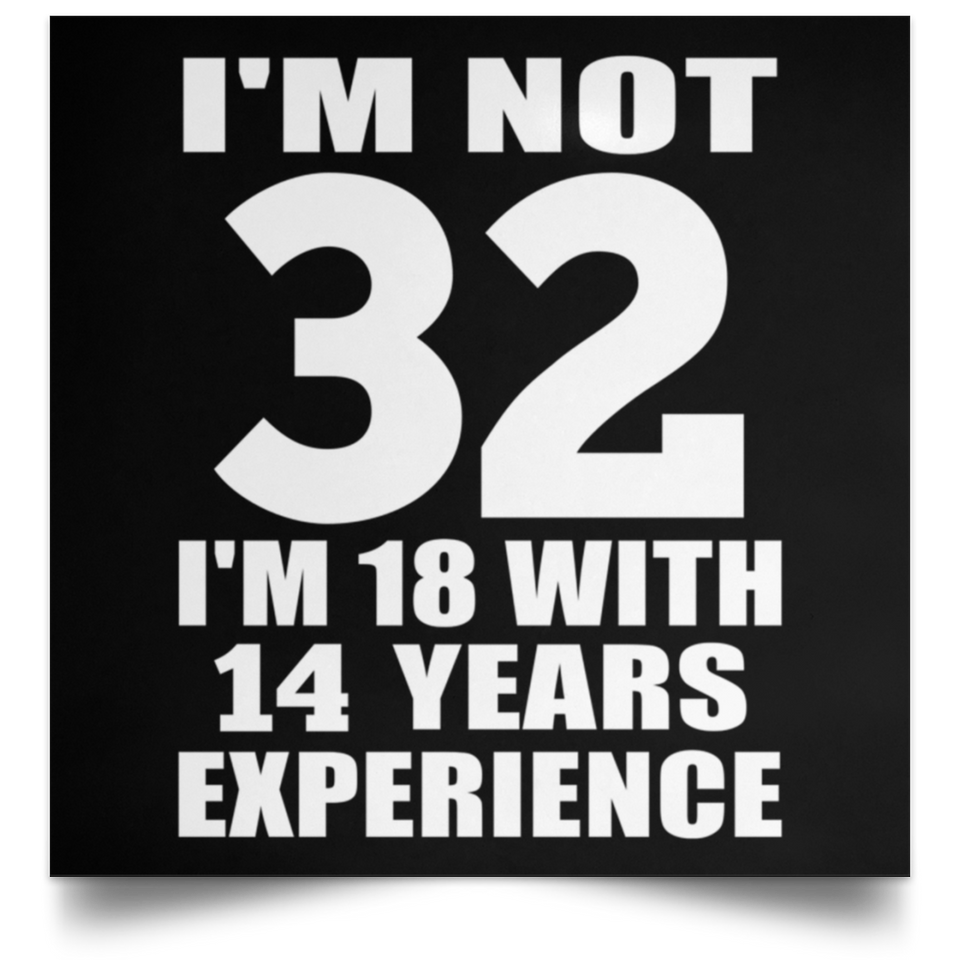 32nd Birthday I'm Not 32 I'm 18 With 14 Years Experience - Poster Square