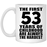 53rd Birthday First 53 Years of Childhood Are The Hardest - 11oz Coffee Mug