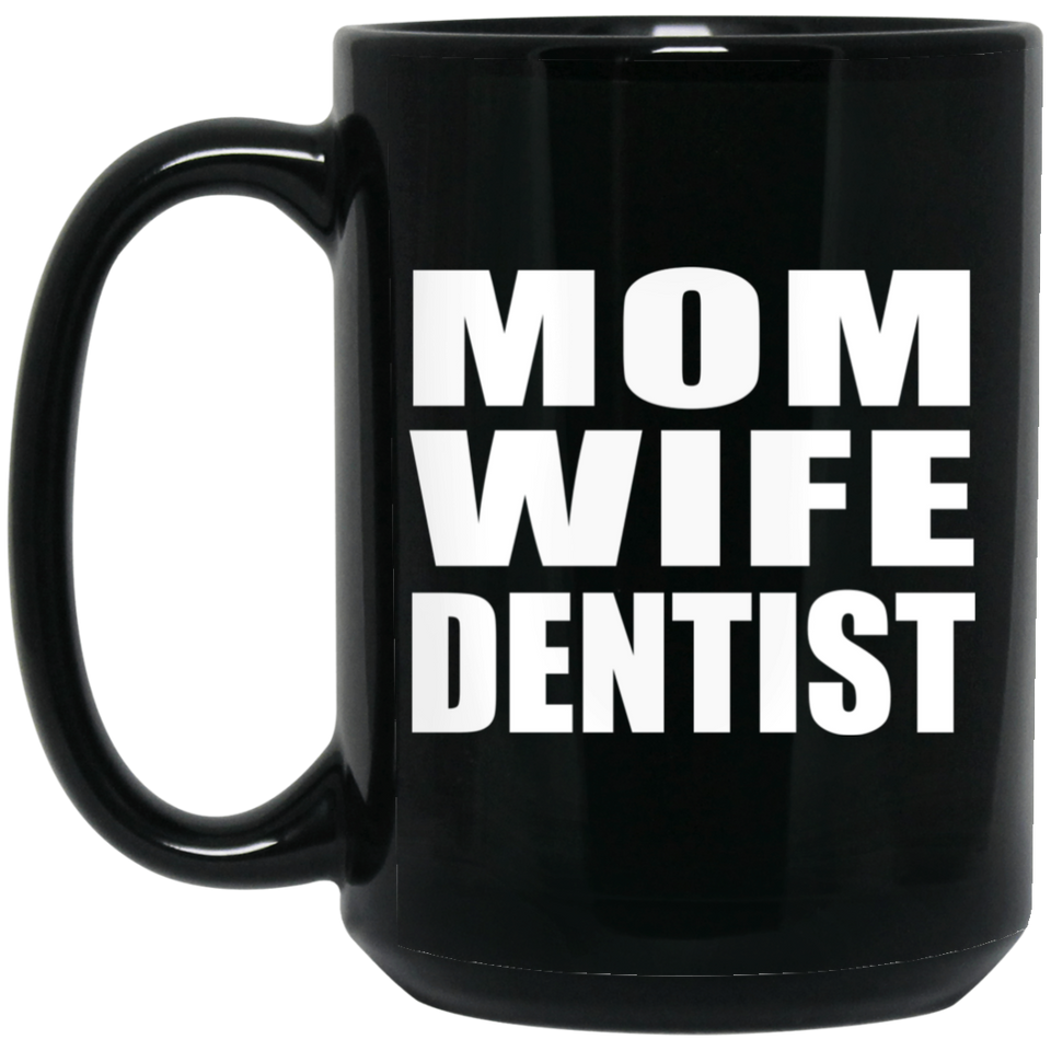 Mom Wife Dentist - 15oz Coffee Mug Black
