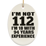 112th Birthday I'm Not 112 I'm 18 With 94 Years Experience - Oval Ornament