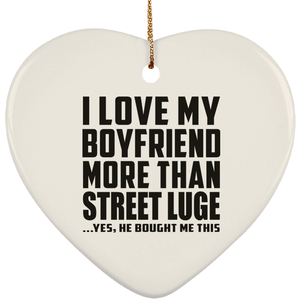 I Love My Boyfriend More Than Street Luge - Heart Ornament