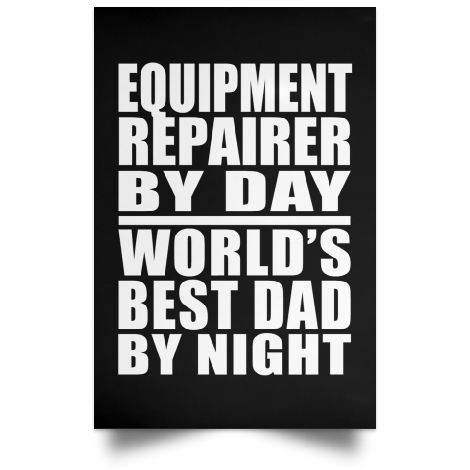 Equipment Repairer By Day World's Best Dad By Night - Poster Portrait