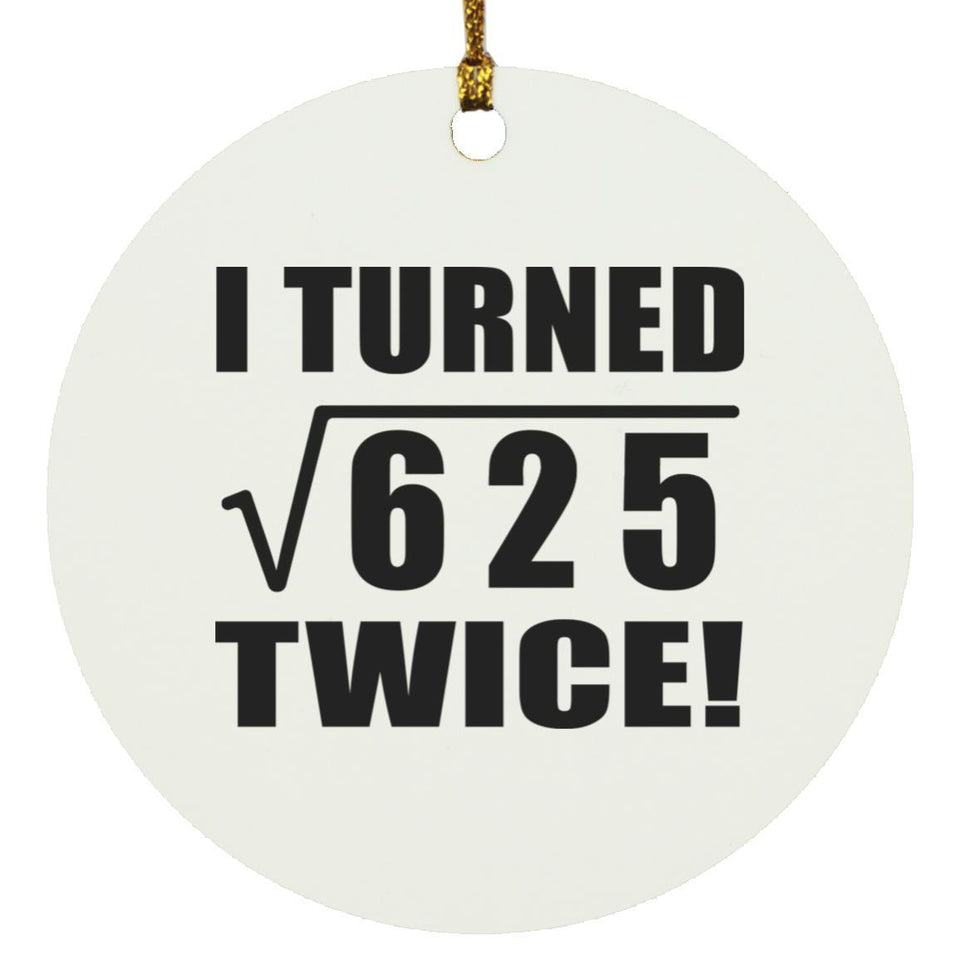 50th Birthday I Turned Square Root of 625 Twice - Circle Ornament