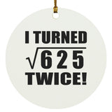 50th Birthday I Turned Square Root of 625 Twice - Circle Ornament