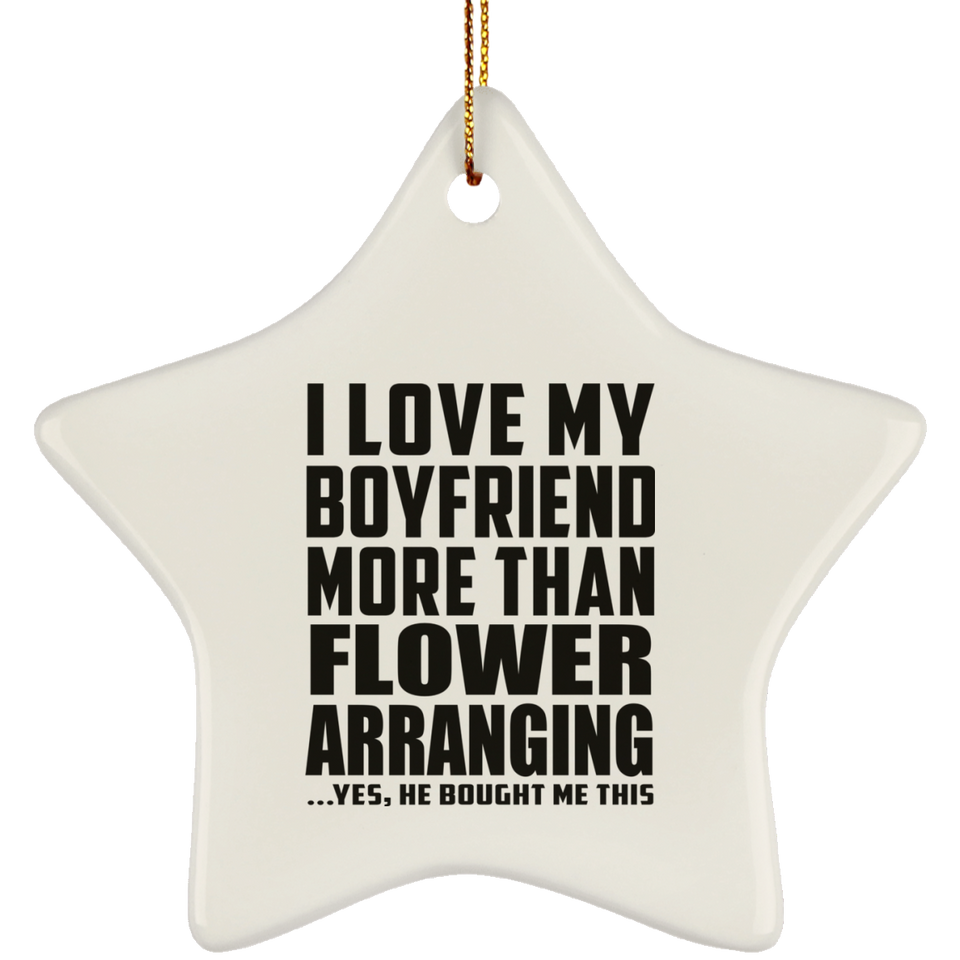 I Love My Boyfriend More Than Flower Arranging - Star Ornament