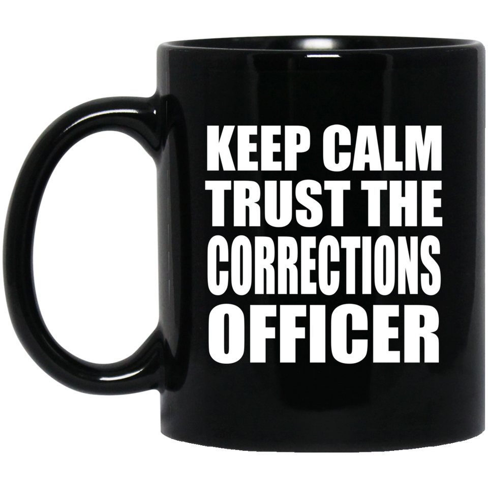 Keep Calm and Trust The Corrections Officer - 11oz Coffee Mug Black