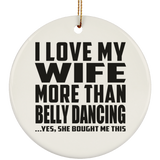 I Love My Wife More Than Belly Dancing - Circle Ornament