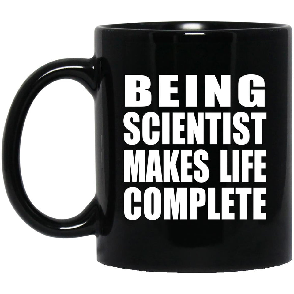 Being Scientist Makes Life Complete - 11oz Coffee Mug Black