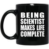 Being Scientist Makes Life Complete - 11oz Coffee Mug Black