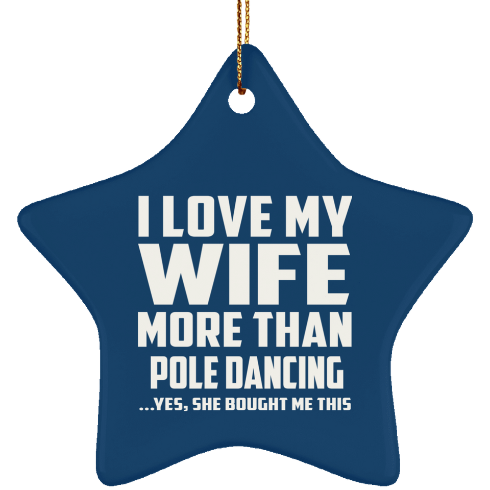 I Love My Wife More Than Pole Dancing - Star Ornament