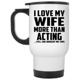 I Love My Wife More Than Acting - White Travel Mug