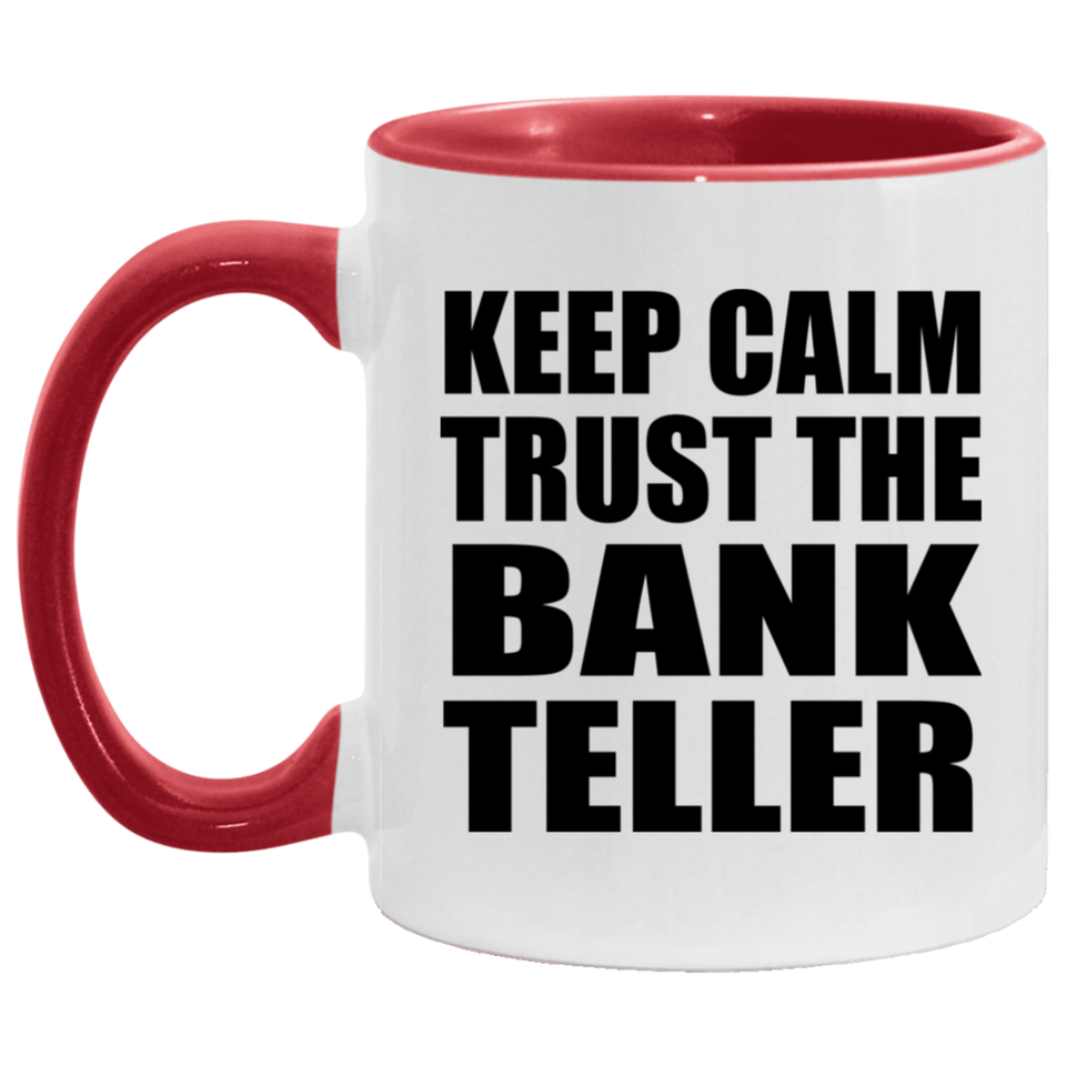 Keep Calm and Trust The Bank Teller - 11oz Accent Mug Red