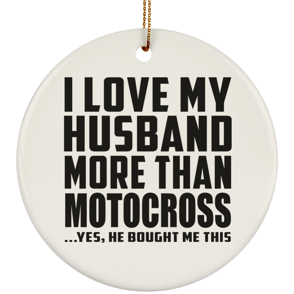 I Love My Husband More Than Motocross - Circle Ornament