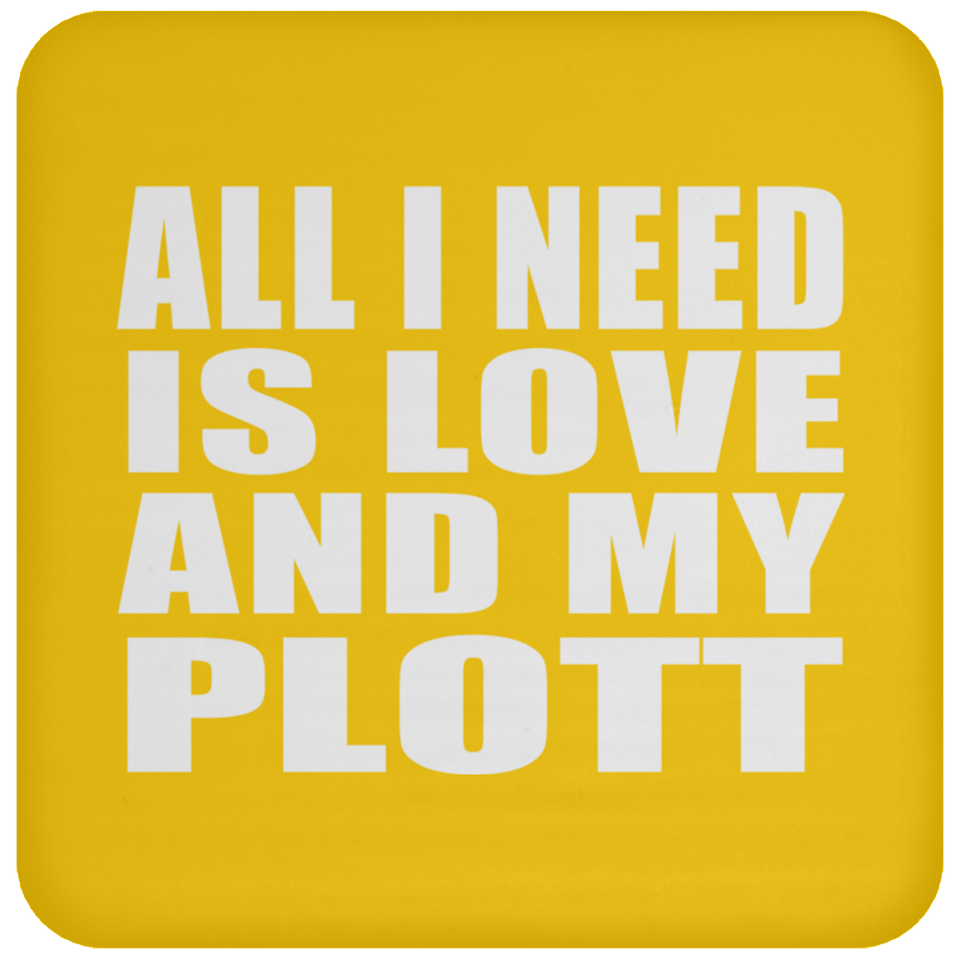 All I Need Is Love And My Plott - Drink Coaster