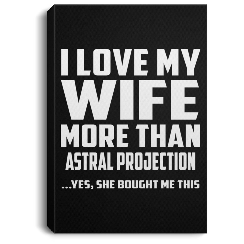 I Love My Wife More Than Astral Projection - Canvas Portrait