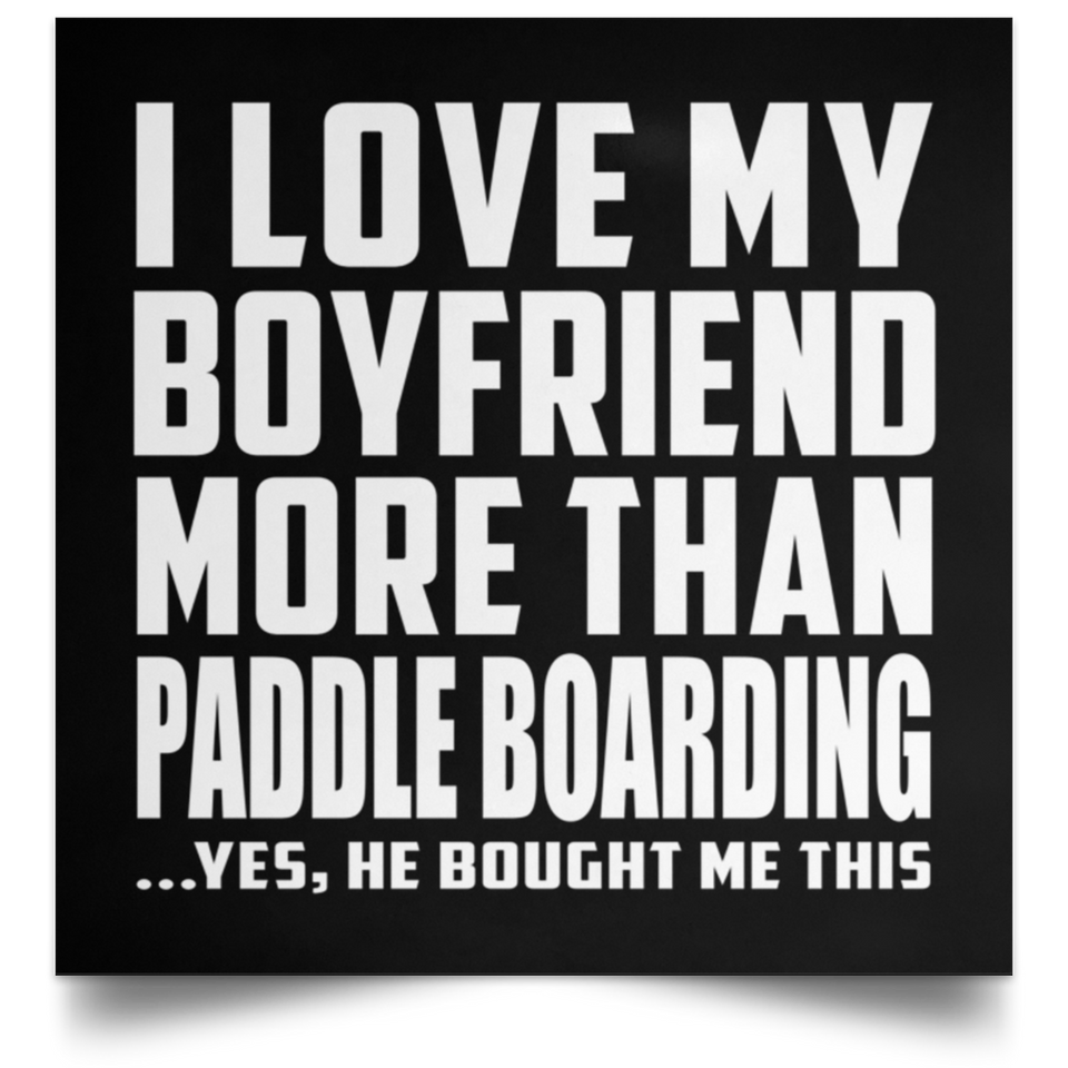 I Love My Boyfriend More Than Paddle Boarding - Poster Square