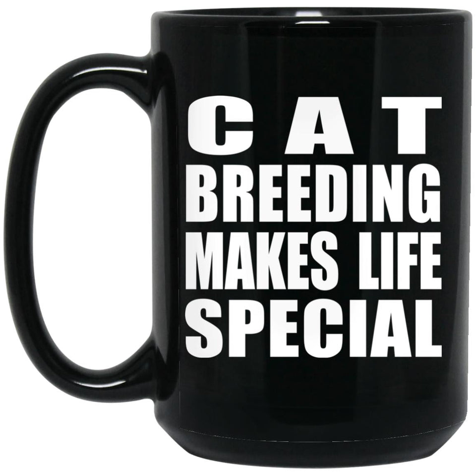 Cat Breeding Makes Life Special - 15oz Coffee Mug Black