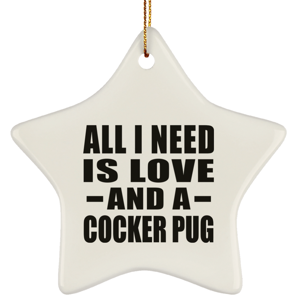 All I Need Is Love And A Cocker Pug - Star Ornament