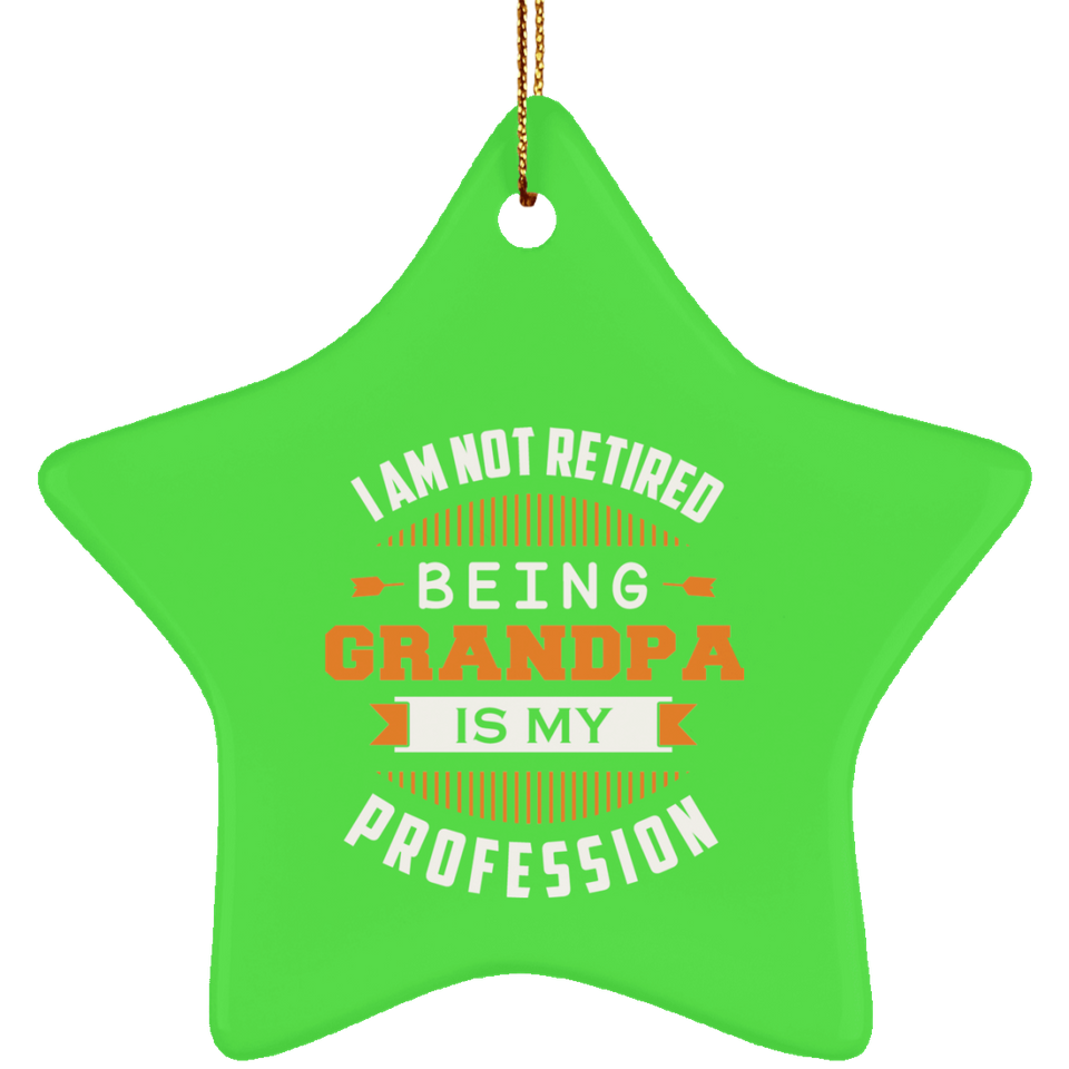 I Am Not Retired, Being Grandpa Is My Profession - Star Ornament